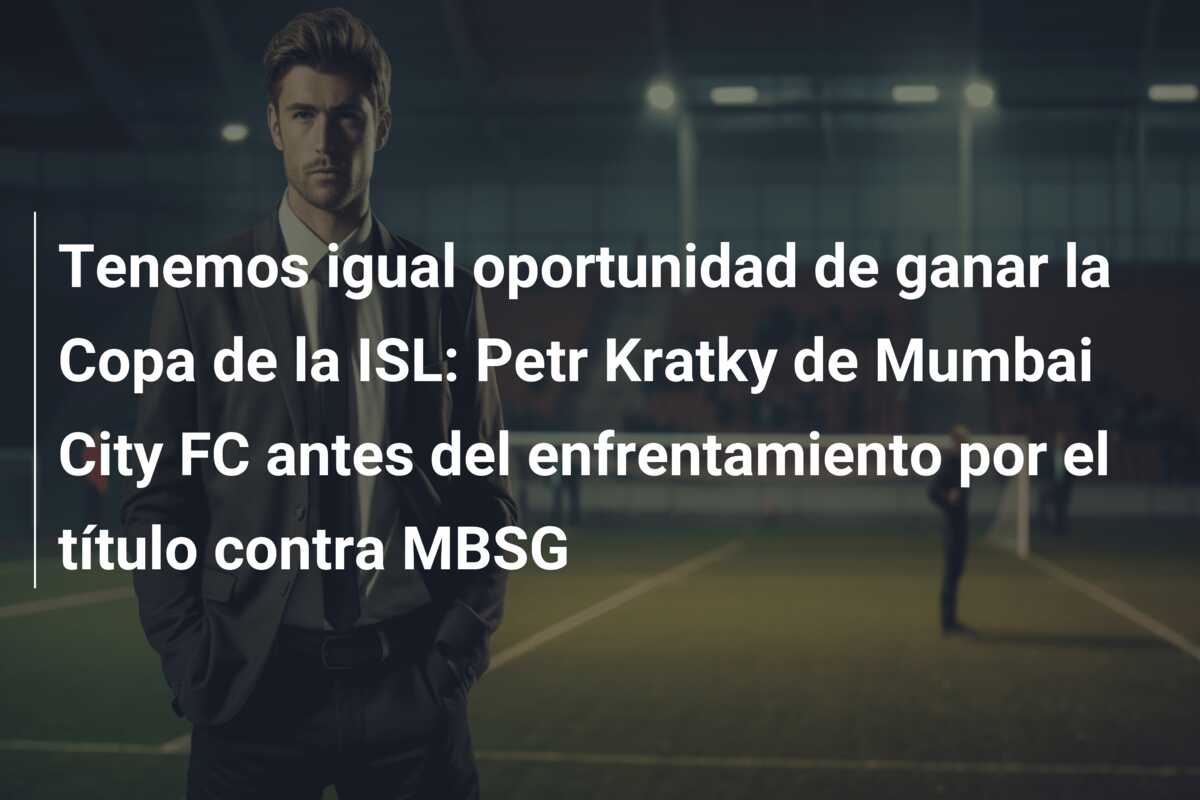 Tenemos igual oportunidad de ganar la Copa de la ISL: Petr Kratky de Mumbai City FC antes del enfrentamiento por el título contra MBSG