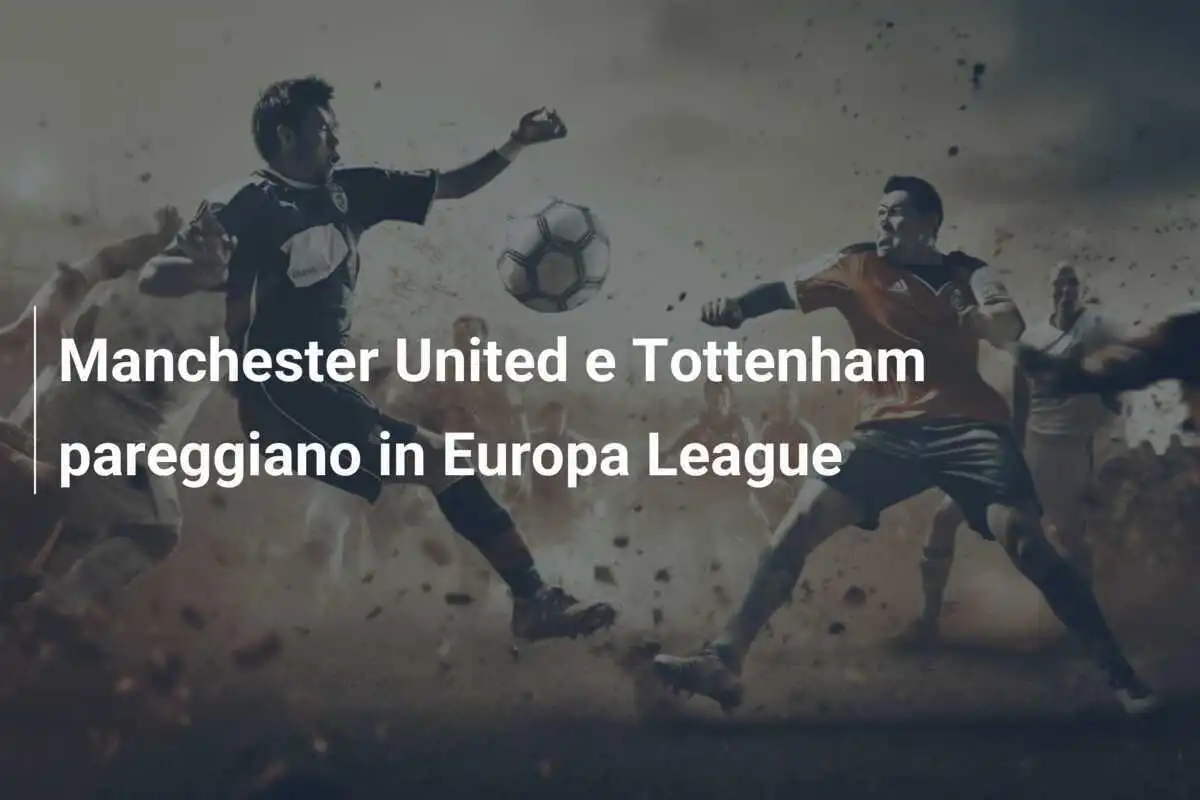 Manchester United e Tottenham pareggiano in Europa League