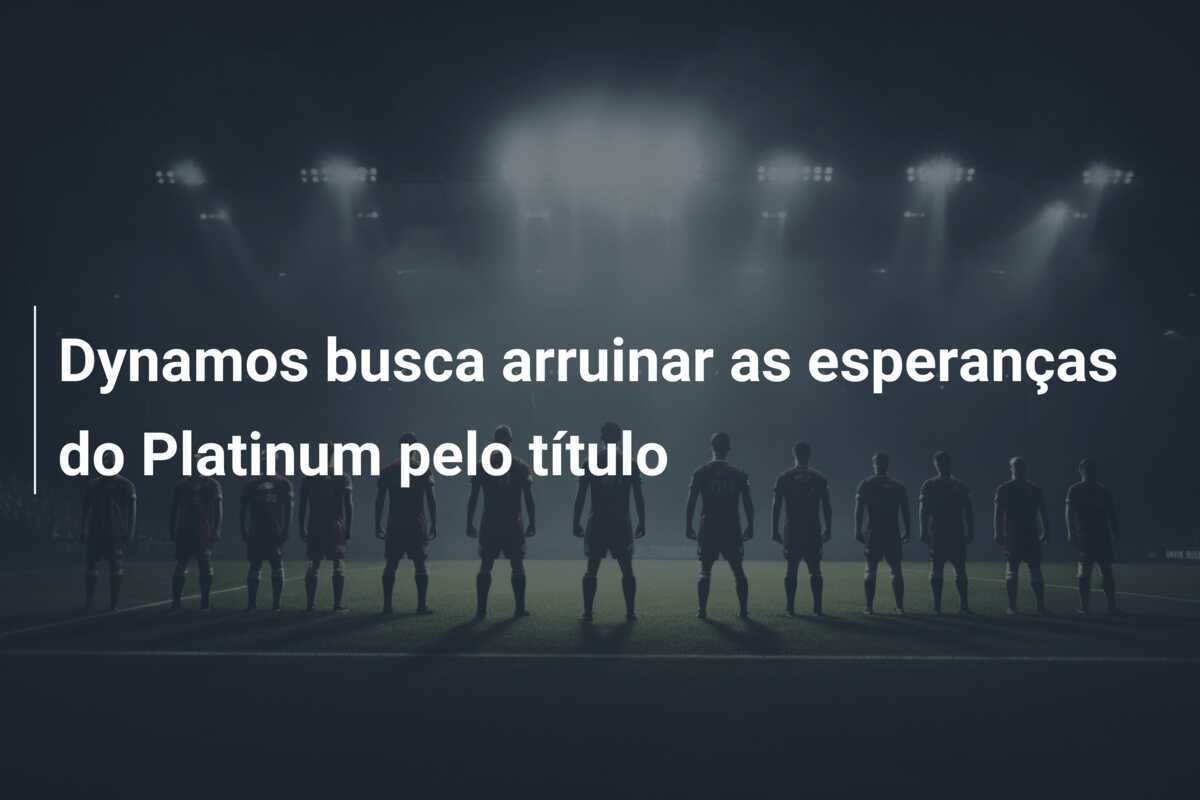 Dynamos busca arruinar as esperanças do Platinum pelo título