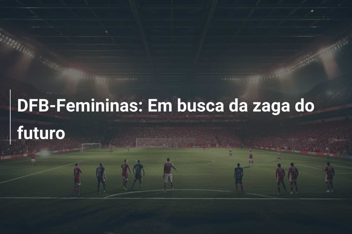 DFB-Femininas: Em busca da zaga do futuro