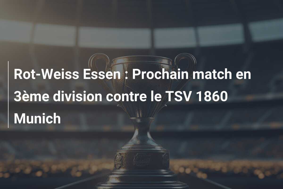 Rot-Weiss Essen : Prochain match en 3ème division contre le TSV 1860 Munich