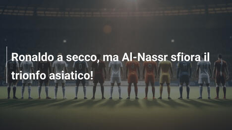 Ronaldo a secco, ma Al-Nassr sfiora il trionfo asiatico!