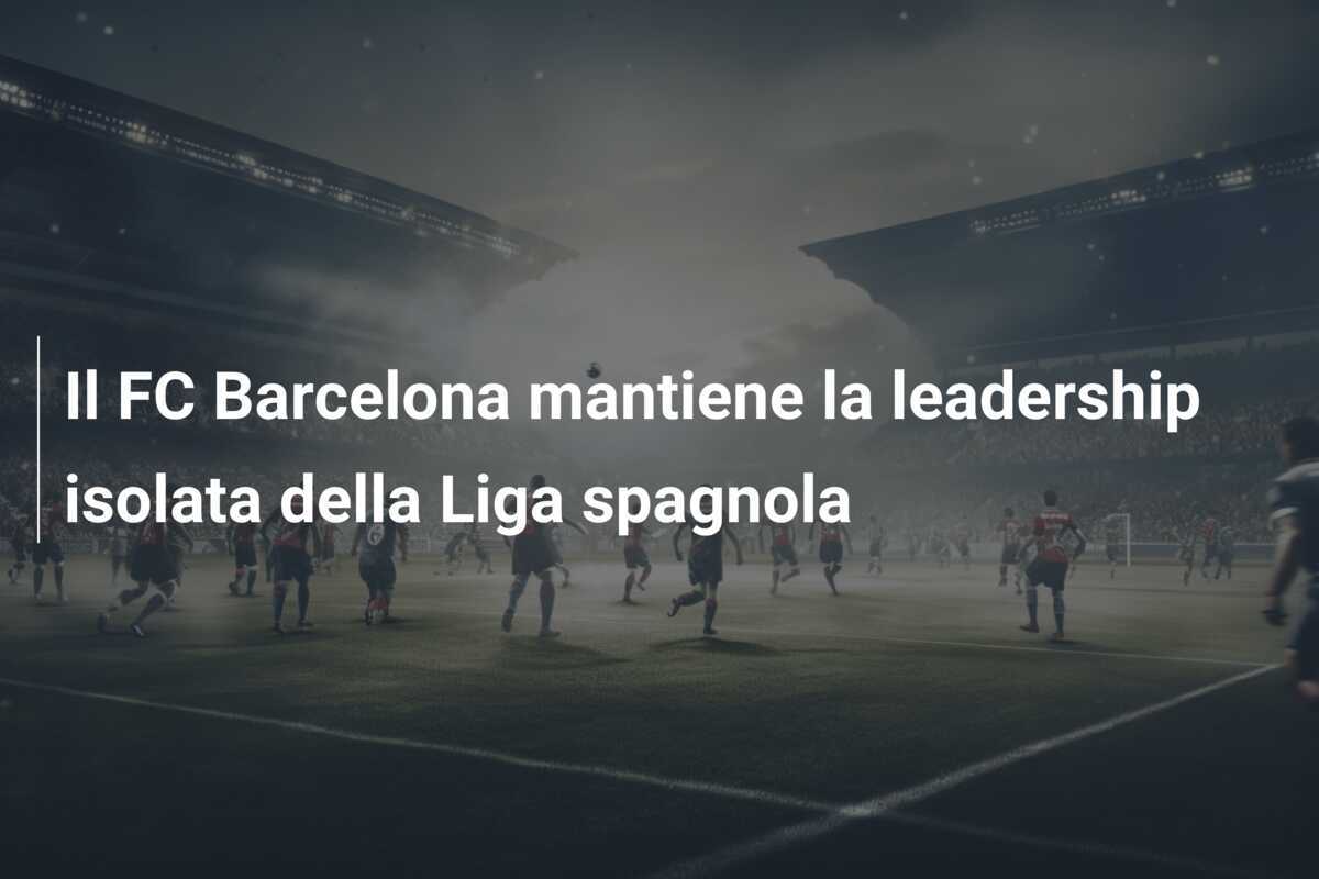 Il FC Barcelona mantiene la leadership isolata della Liga spagnola