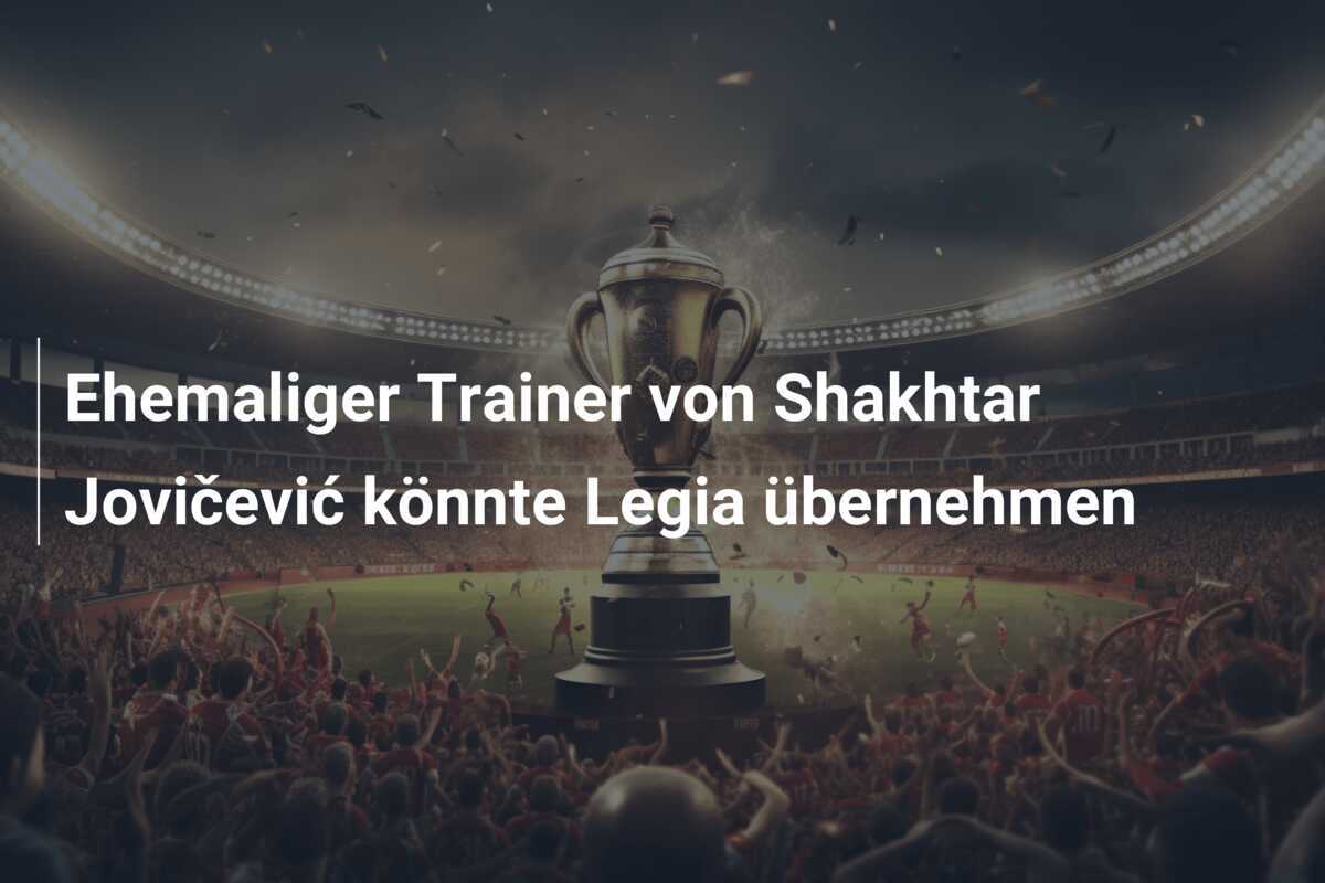 Ehemaliger Trainer von Shakhtar Jovičević könnte Legia übernehmen
