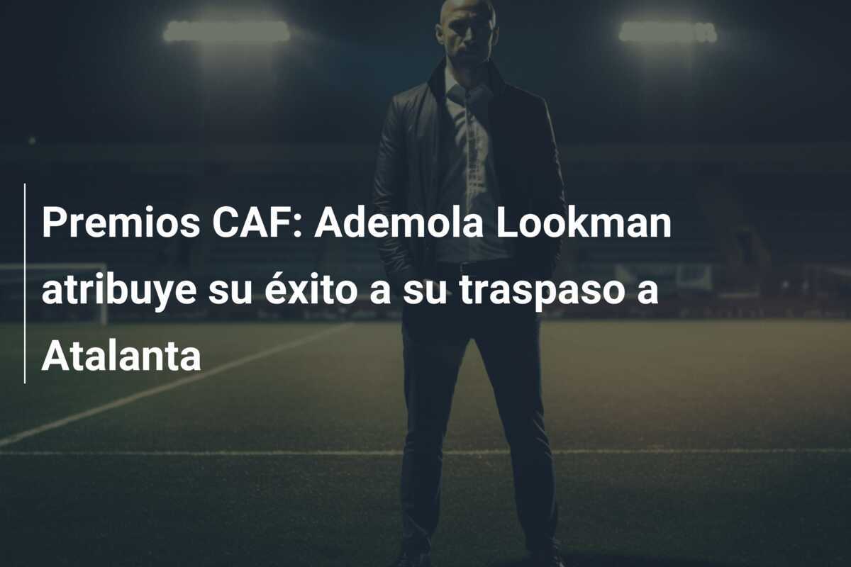 Premios CAF: Ademola Lookman atribuye su éxito a su traspaso a Atalanta