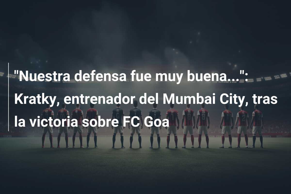 “Nuestra defensa fue muy buena…”: Kratky, entrenador del Mumbai City, tras la victoria sobre FC Goa