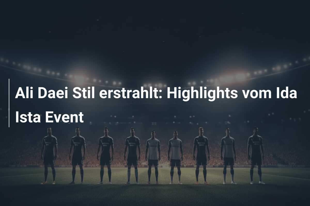 Ali Daei Stil erstrahlt: Highlights vom Ida Ista Event