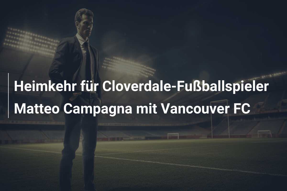 Heimkehr für Cloverdale-Fußballspieler Matteo Campagna mit Vancouver FC