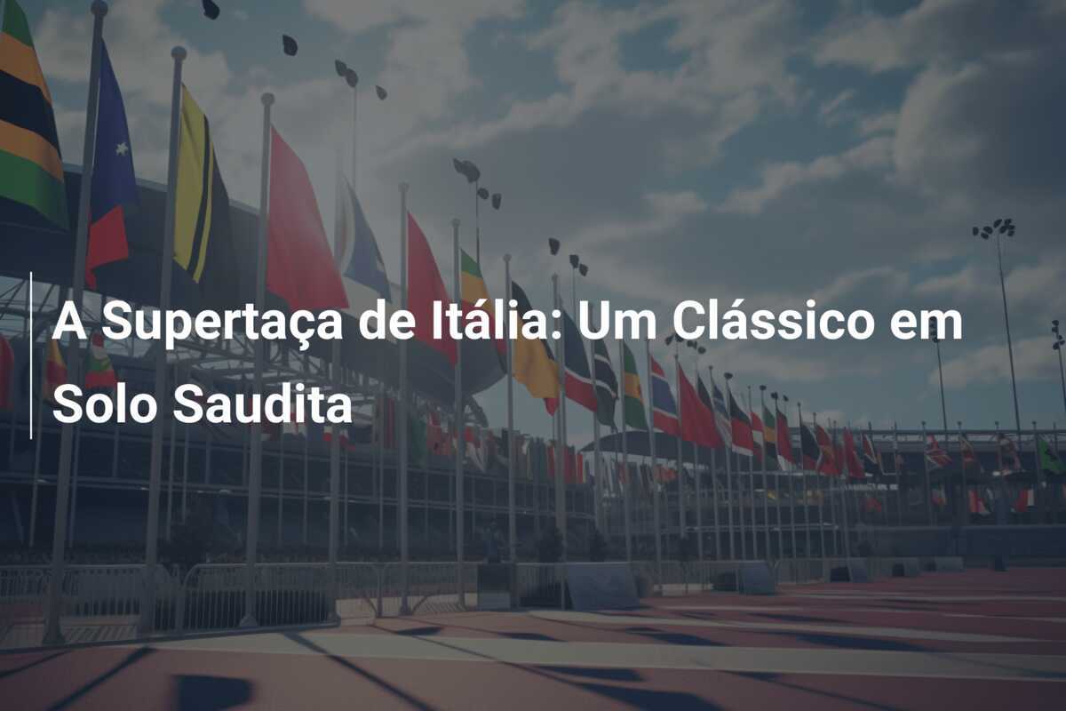 A Supertaça de Itália: Um Clássico em Solo Saudita