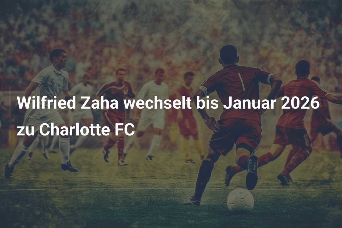 Wilfried Zaha wechselt bis Januar 2026 zu Charlotte FC