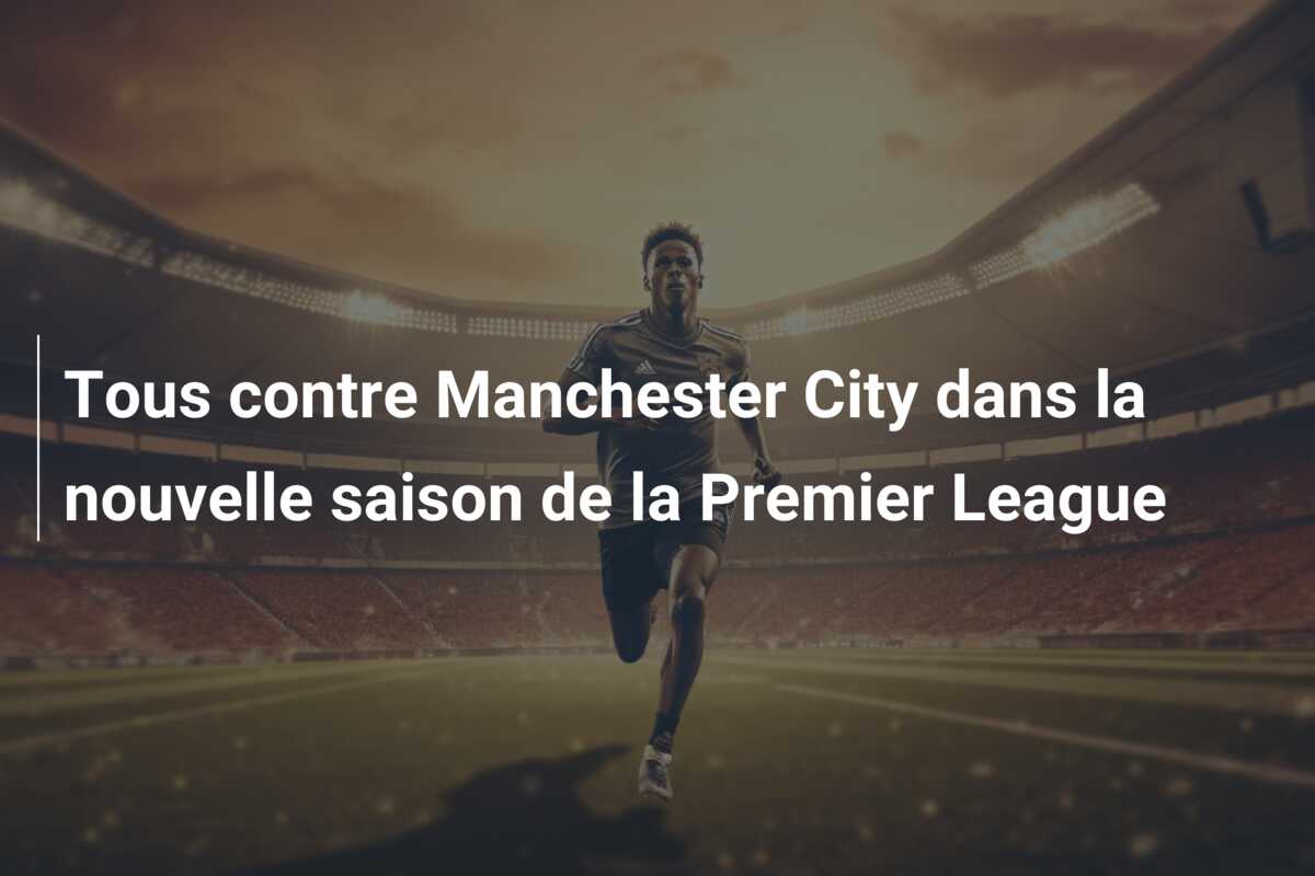 Tous contre Manchester City dans la nouvelle saison de la Premier League