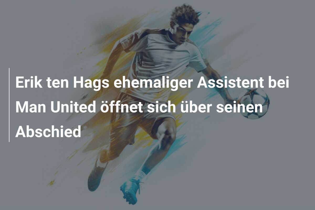 Erik ten Hags ehemaliger Assistent bei Man United öffnet sich über seinen Abschied