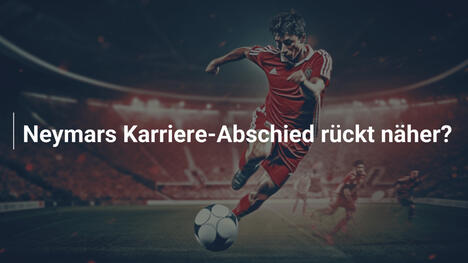 Neymars Karriere-Abschied rückt näher?