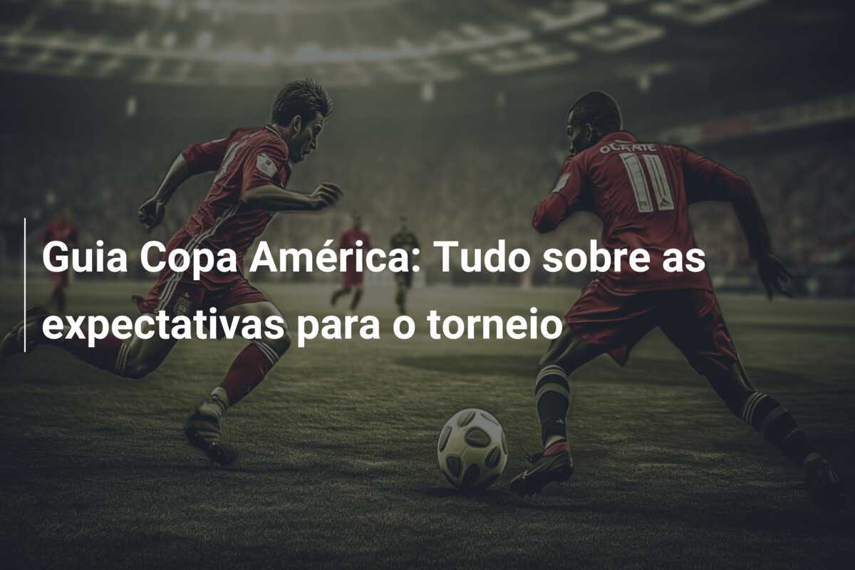 Guia Copa América: Tudo sobre as expectativas para o torneio