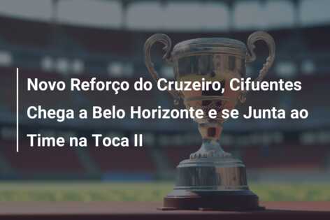 Novo Reforço do Cruzeiro, Cifuentes Chega a Belo Horizonte e se Junta ao Time na Toca II