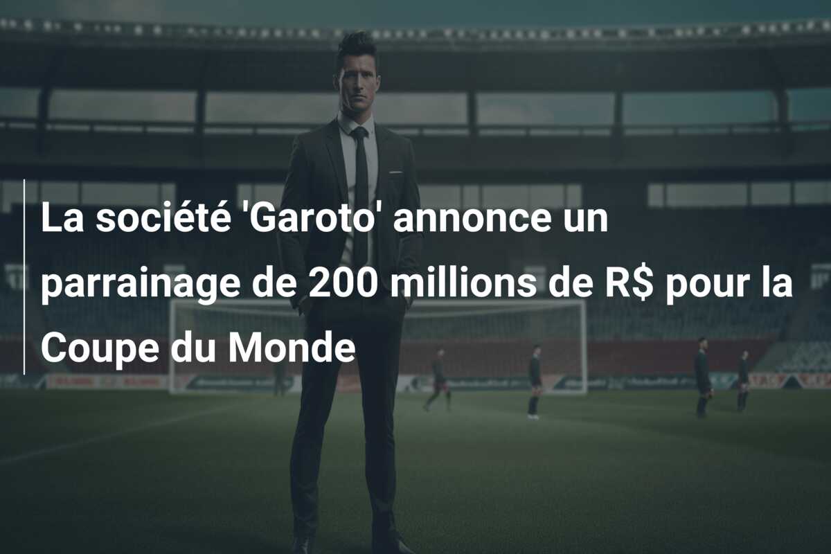 La société ‘Garoto’ annonce un parrainage de 200 millions de R$ pour la Coupe du Monde