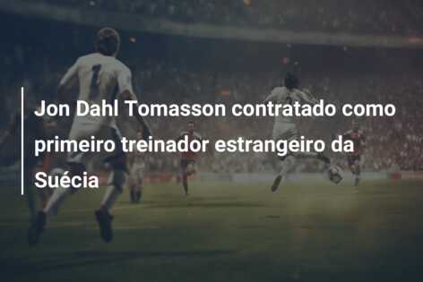 Jon Dahl Tomasson contratado como primeiro treinador estrangeiro da Suécia