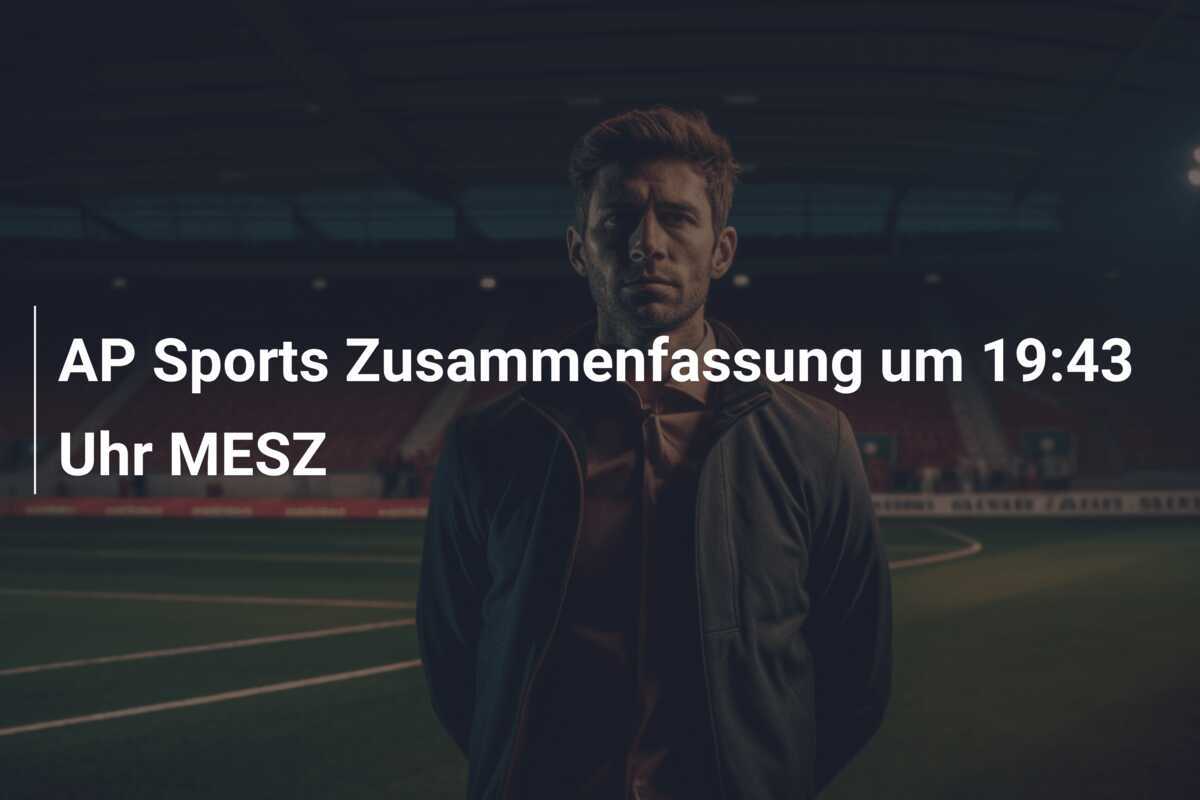 AP Sports Zusammenfassung um 19:43 Uhr MESZ