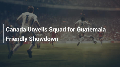 Canada Svela la Squadra per l'Amichevole con il Guatemala
