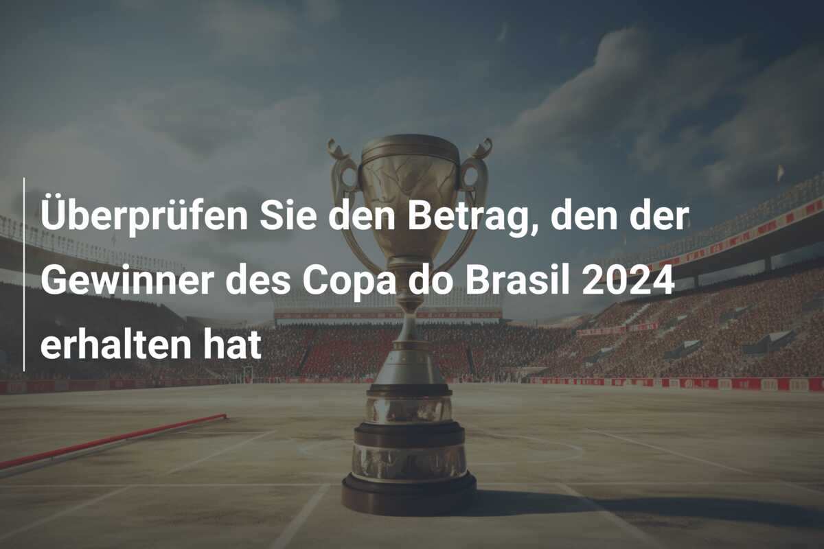 Überprüfen Sie den Betrag, den der Gewinner des Copa do Brasil 2024 erhalten hat