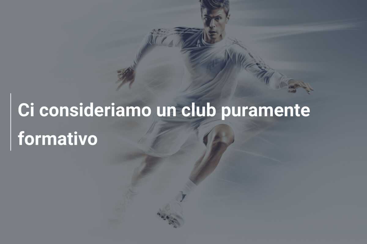 Ci consideriamo un club puramente formativo