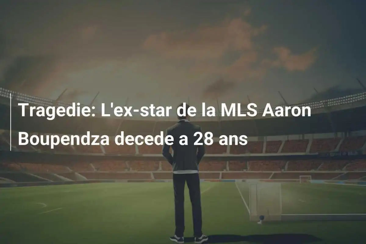 Tragedie: L'ex-star de la MLS Aaron Boupendza decede a 28 ans