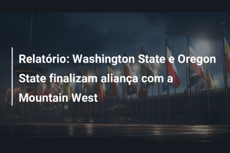 Relatório: Washington State e Oregon State finalizam aliança com a Mountain West