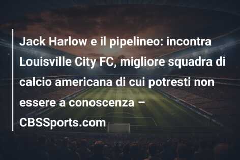 Jack Harlow e il pipelineo: incontra Louisville City FC, migliore squadra di calcio americana di cui potresti non essere a conoscenza – CBSSports.com