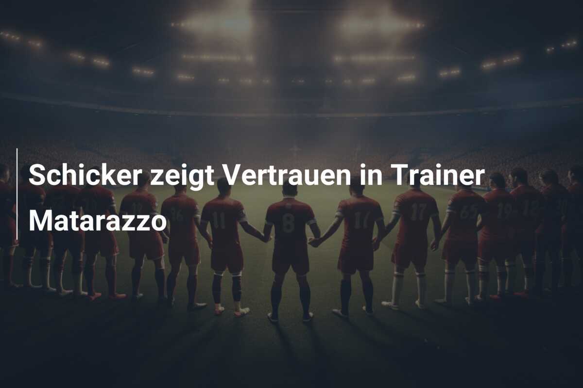 Schicker zeigt Vertrauen in Trainer Matarazzo