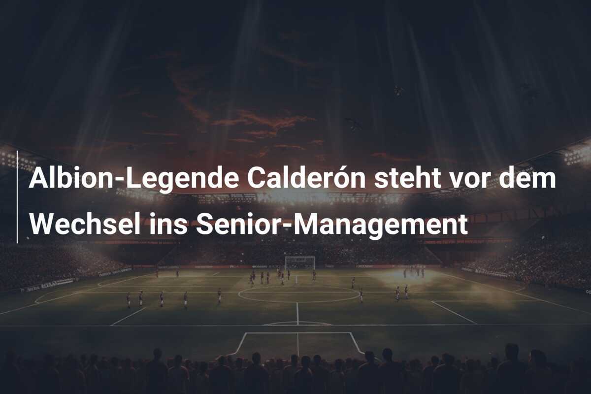 Albion-Legende Calderón steht vor dem Wechsel ins Senior-Management
