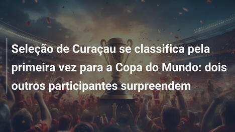 Seleção de Curaçau se classifica pela primeira vez para a Copa do Mundo: dois outros participantes surpreendem