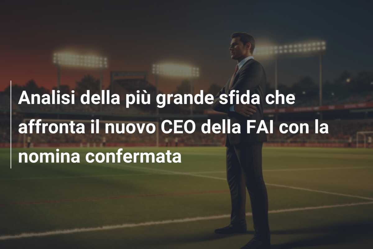 Analisi della più grande sfida che affronta il nuovo CEO della FAI con la nomina confermata