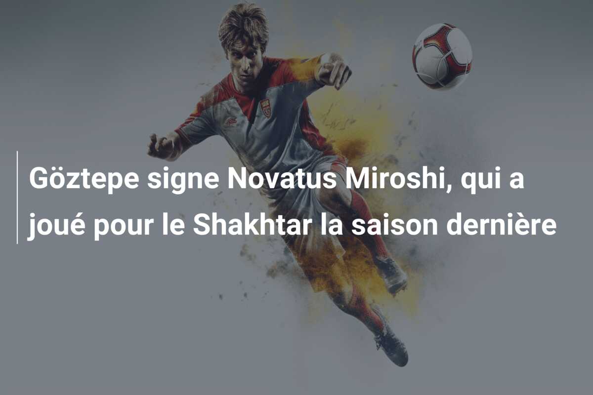 Göztepe signe Novatus Miroshi, qui a joué pour le Shakhtar la saison dernière