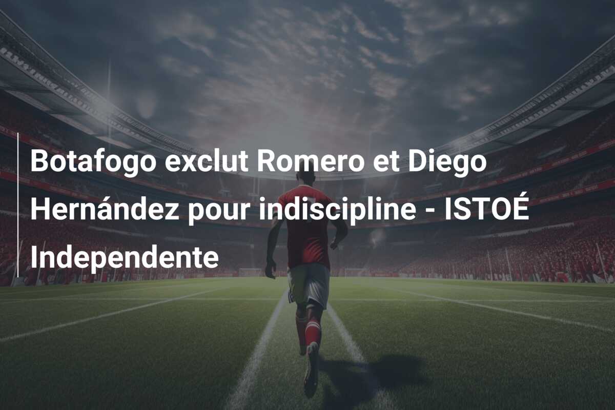 Botafogo exclut Romero et Diego Hernández pour indiscipline – ISTOÉ Independente