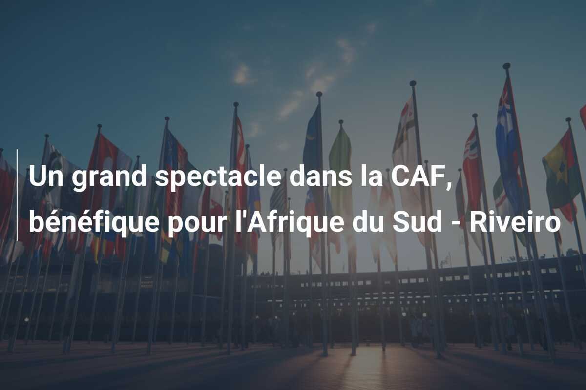 Un grand spectacle dans la CAF, bénéfique pour l'Afrique du Sud - Riveiro