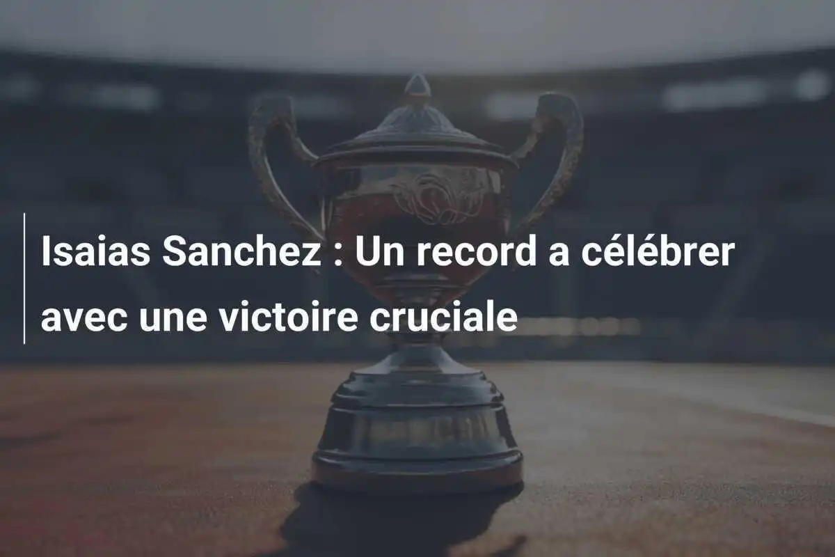 Isaias Sanchez : Un record a célébrer avec une victoire cruciale