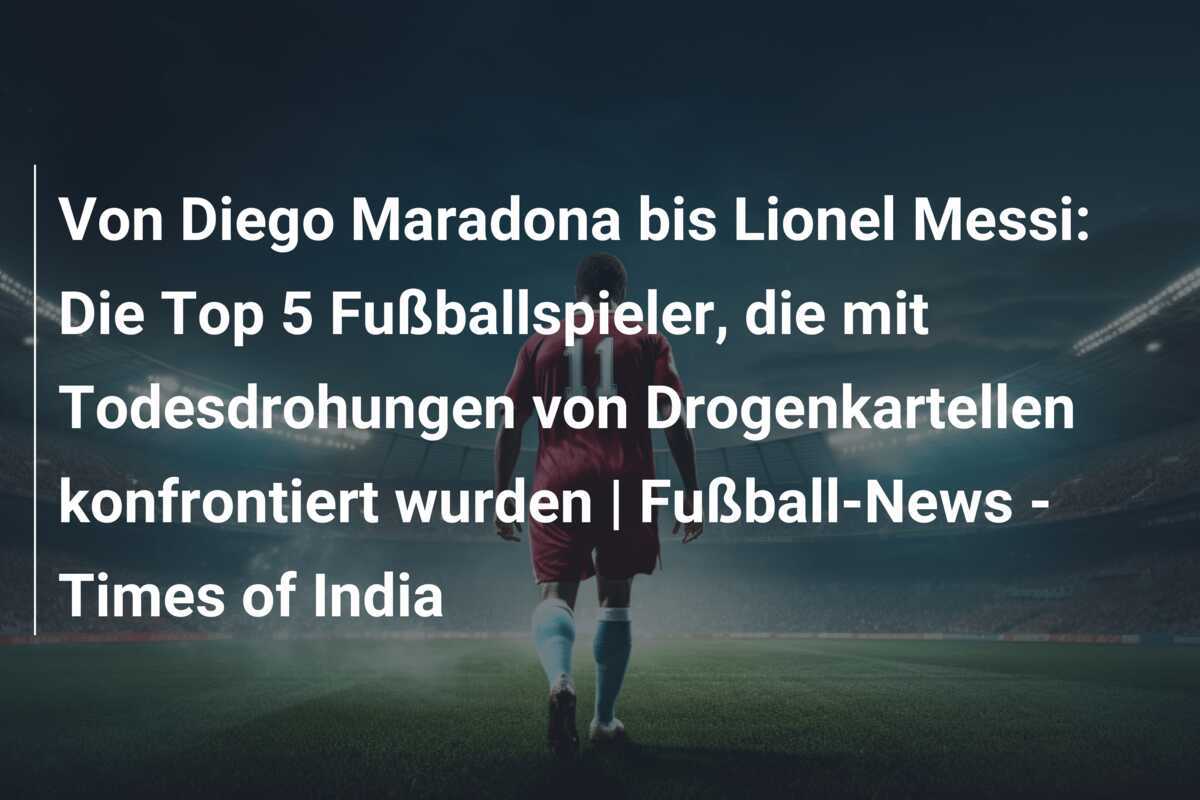 Von Diego Maradona bis Lionel Messi: Die Top 5 Fußballspieler, die mit Todesdrohungen von Drogenkartellen konfrontiert wurden | Fußball-News - Times of India
