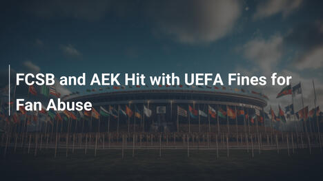 FCSB and AEK Hit with UEFA Fines for Fan Abuse