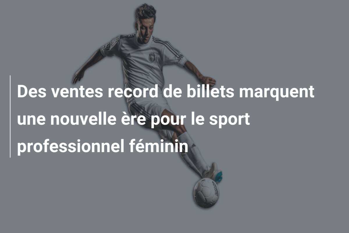 Des ventes record de billets marquent une nouvelle ère pour le sport professionnel féminin