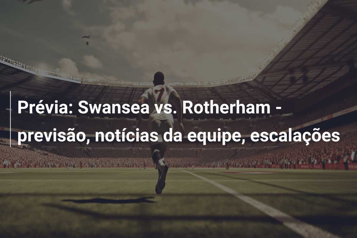 Prévia: Swansea vs. Rotherham – previsão, notícias da equipe, escalações