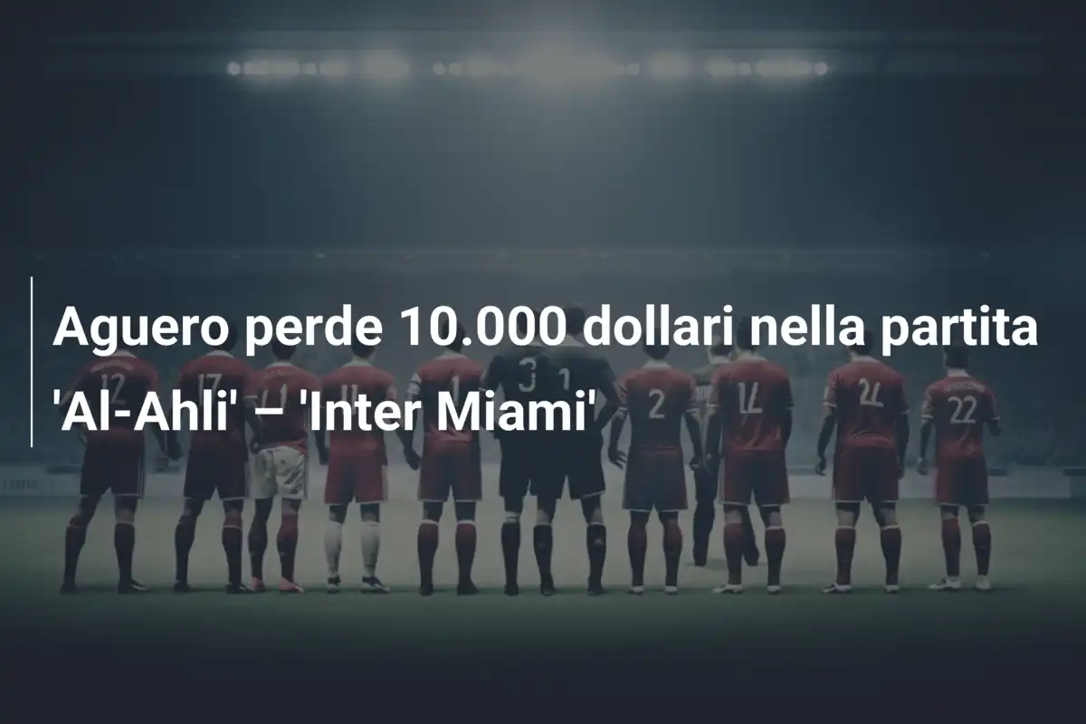 Aguero perde 10.000 dollari nella partita 'Al-Ahli' – 'Inter Miami'