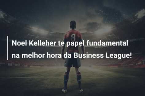 Noel Kelleher te papel fundamental na melhor hora da Business League!