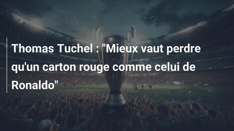 Thomas Tuchel : "Mieux vaut perdre qu'un carton rouge comme celui de Ronaldo"