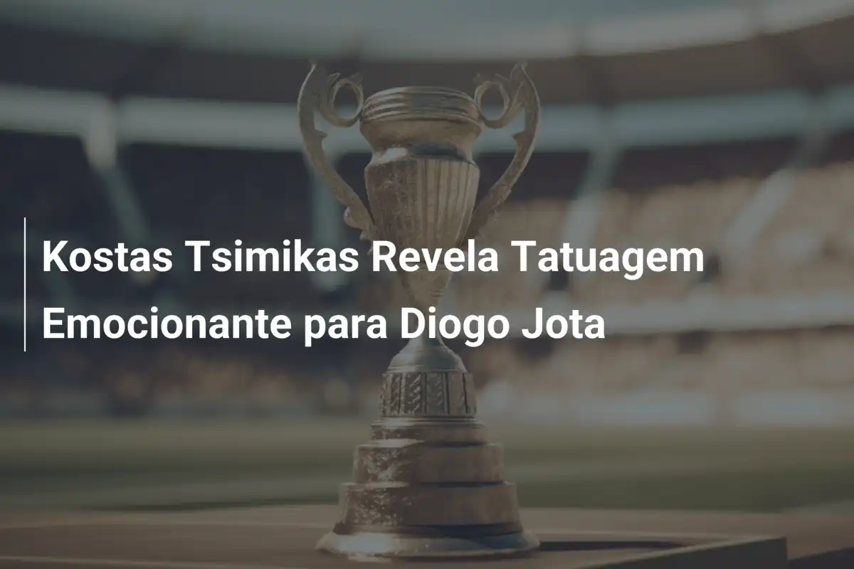Kostas Tsimikas Revela Tatuagem Emocionante para Diogo Jota