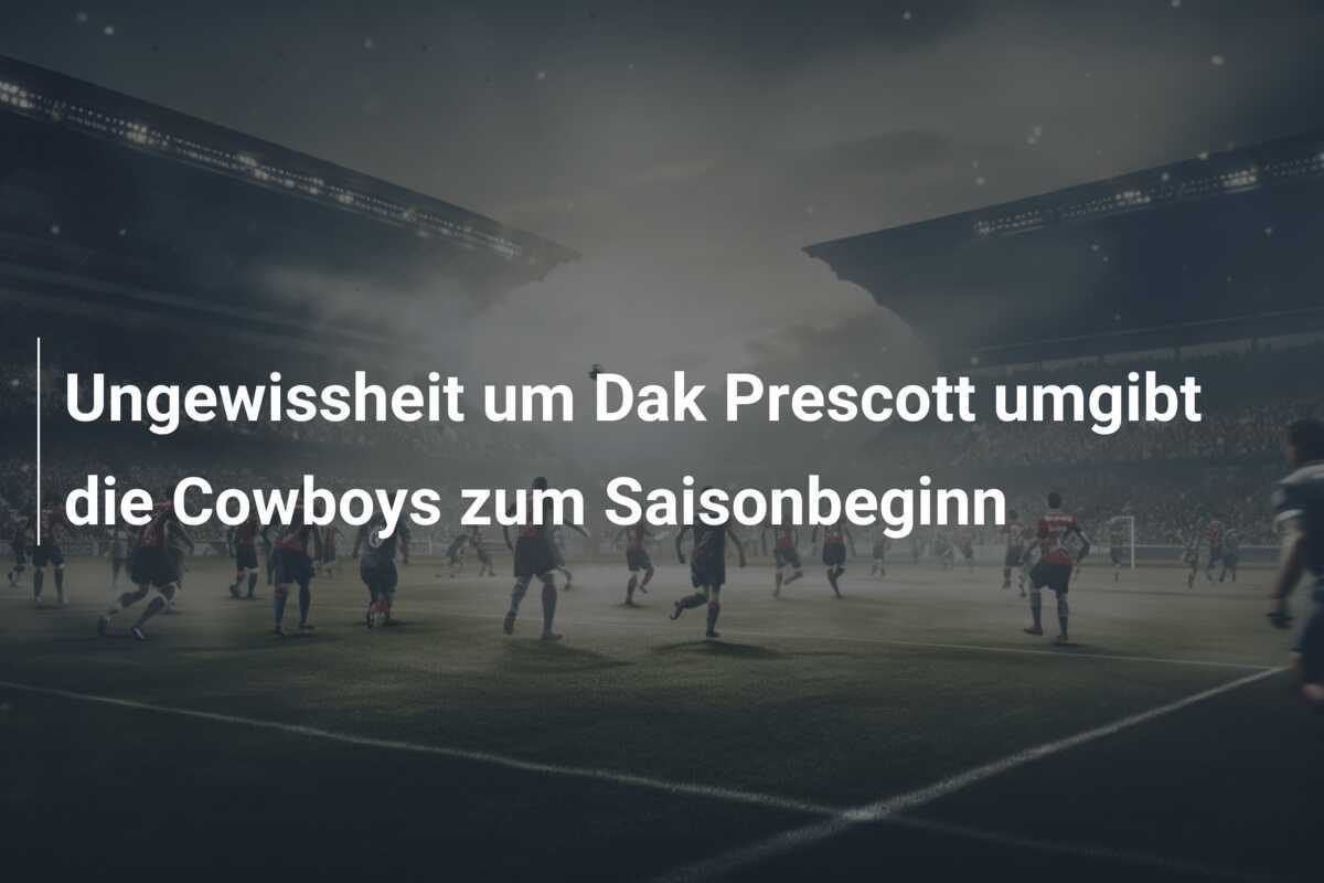 Ungewissheit um Dak Prescott umgibt die Cowboys zum Saisonbeginn