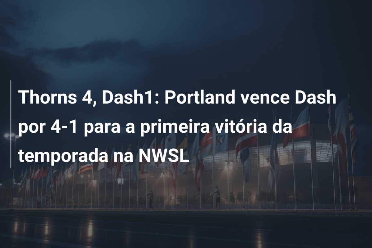 Thorns 4, Dash1: Portland vence Dash por 4-1 para a primeira vitória da temporada na NWSL