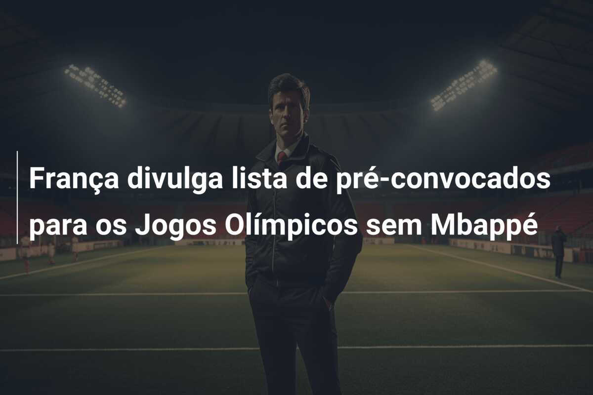 França divulga lista de pré-convocados para os Jogos Olímpicos sem Mbappé