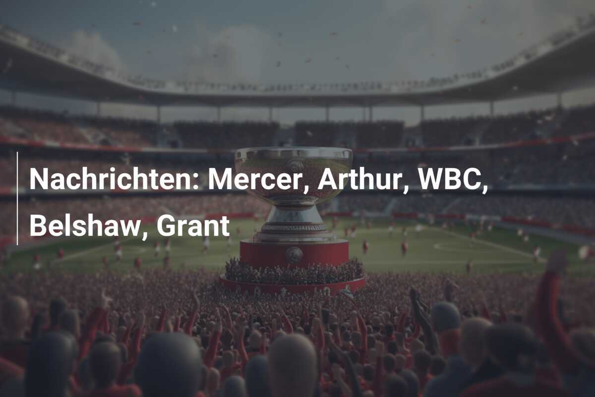 Nachrichten: Mercer, Arthur, WBC, Belshaw, Grant