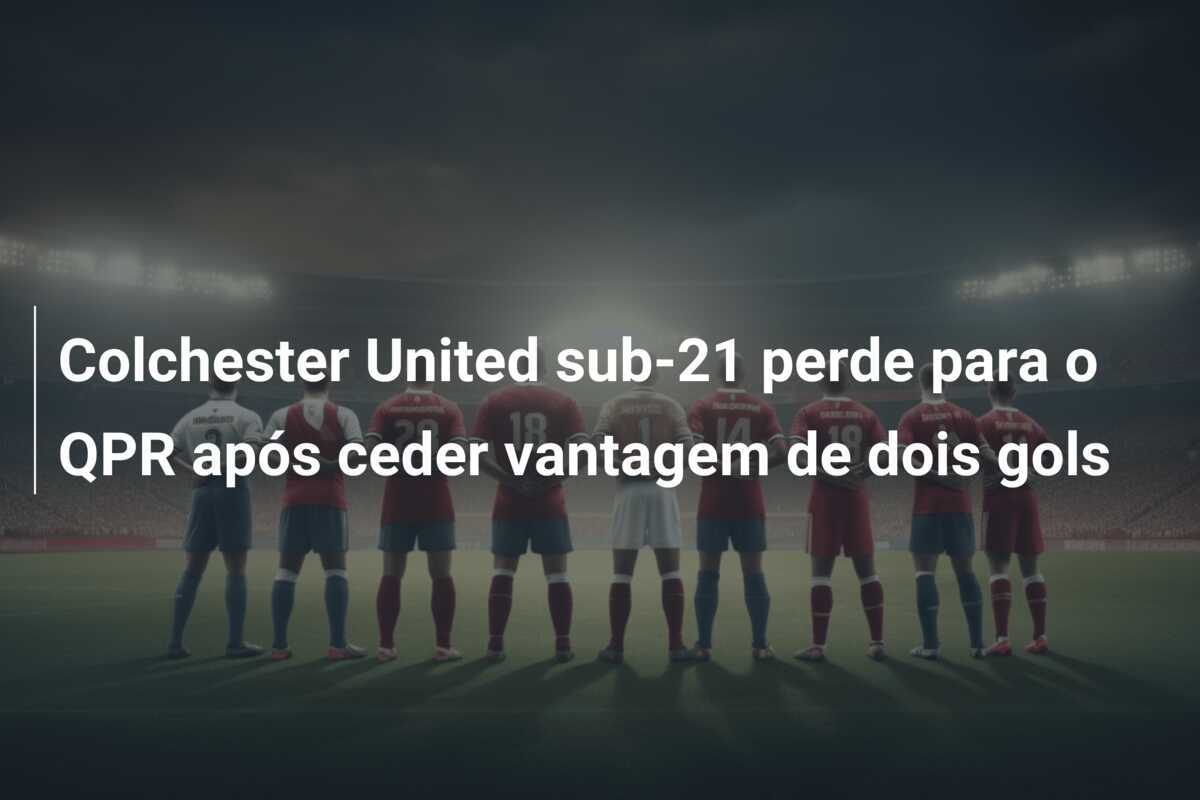 Colchester United sub-21 perde para o QPR após ceder vantagem de dois gols