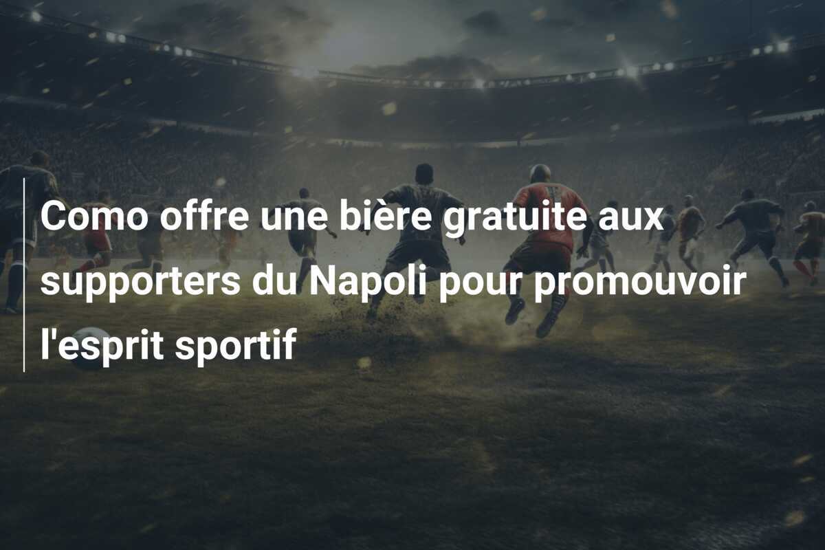 Como offre une bière gratuite aux supporters du Napoli pour promouvoir l'esprit sportif